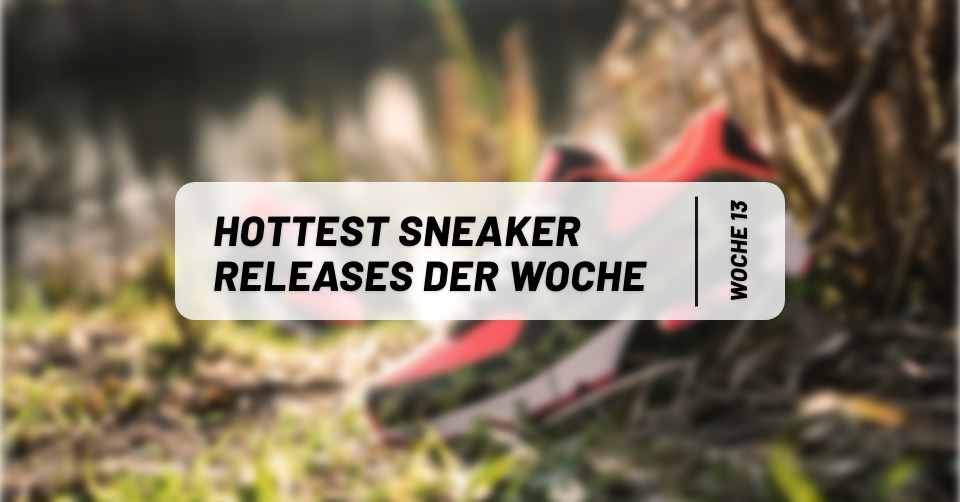 Hottest Sneaker Releases im März 🔥 Woche 13