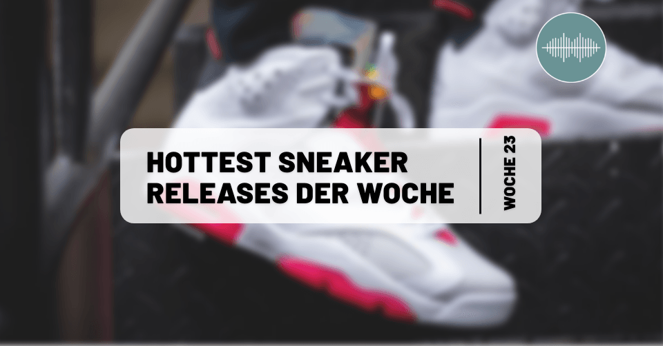 Sneaker Talks: Sneaker Releases ⏰ Reminder fürs Wochenende 23