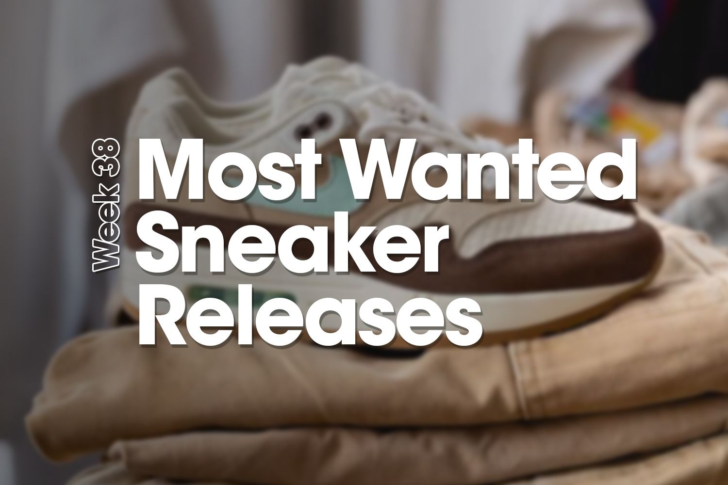 Most Wanted Sneaker Releases - Week 38