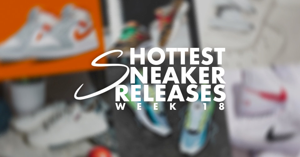 Hottest Sneaker Releases 🔥 Week 18