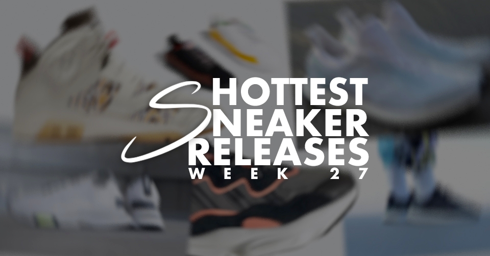 Hottest Sneaker Releases 🔥 Week 27